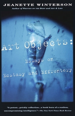 Art Objects: Essays on Ecstasy and Effrontery by Winterson, Jeanette