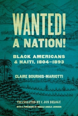 Wanted! a Nation!: Black Americans and Haiti, 1804-1893 by Bourhis-Mariotti, Claire