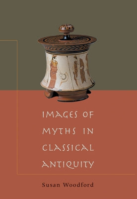 Images of Myths in Classical Antiquity by Woodford, Susan