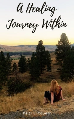 A Healing Journey Within by Elizabeth, Kelsi