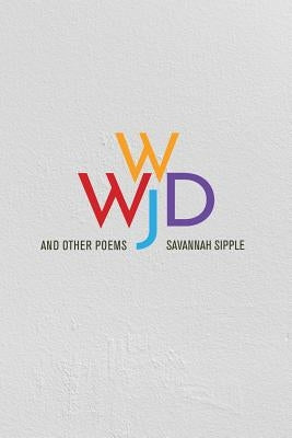 WWJD and Other Poems by Sipple, Savannah