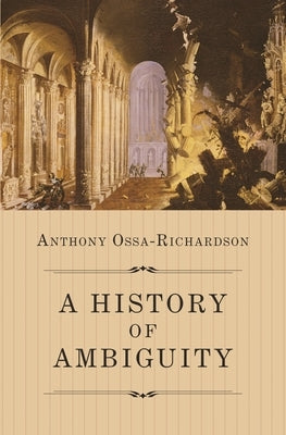 A History of Ambiguity by Ossa-Richardson, Anthony