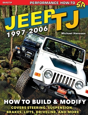 Jeep TJ 1997-2006: How to Build & Modify by Hanssen, Michael