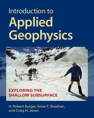 Introduction to Applied Geophysics: Exploring the Shallow Subsurface by Burger, H. Robert