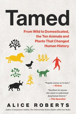 Tamed: From Wild to Domesticated, the Ten Animals and Plants That Changed Human History by Roberts, Alice