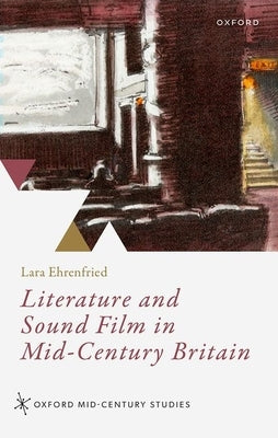 Literature and Sound Film in Mid-Century Britain by Ehrenfried, Lara