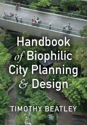 Handbook of Biophilic City Planning & Design by Beatley, Timothy