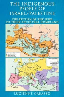 The Indigenous People of Israel/Palestine: The Return of the Jews to Their Ancestral Homeland by Carasso, Lucienne