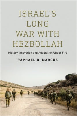 Israel's Long War with Hezbollah: Military Innovation and Adaptation Under Fire by Marcus, Raphael D.