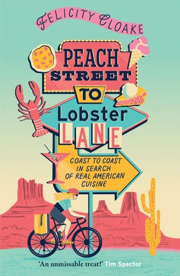 Peach Street to Lobster Lane: Coast to Coast in Search of Real American Cuisine by Cloake, Felicity