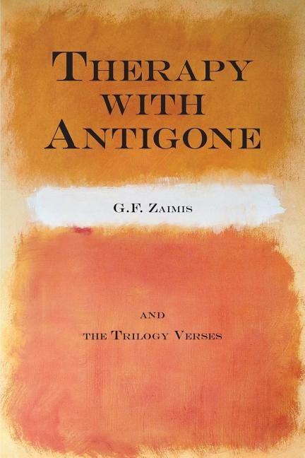 Therapy With Antigone: & The Trilogy Verses by Zaimis, G. F.