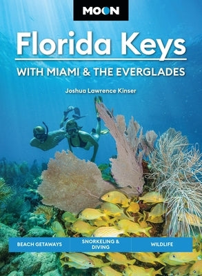 Moon Florida Keys: With Miami & the Everglades: Beach Getaways, Snorkeling & Diving, Wildlife by Kinser, Joshua Lawrence