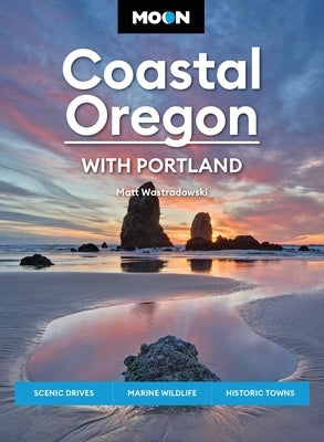 Moon Coastal Oregon: With Portland: Scenic Drives, Marine Wildlife, Historic Towns by Wastradowski, Matt