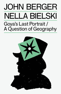 Goya's Last Portrait/A Question of Geography by Berger, John