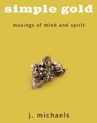 Simple Gold: Musings of Mind and Spirit by Michaels, J.