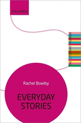 Everyday Stories: The Literary Agenda by Bowlby, Rachel