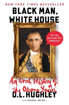Black Man, White House: An Oral History of the Obama Years by Hughley, D. L.