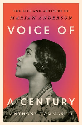 Voice of a Century: The Life and Artistry of Marian Anderson by Tommasini, Anthony