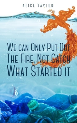 We can Only Put Out The Fire, Not Catch What Started it. by Taylor, Alice