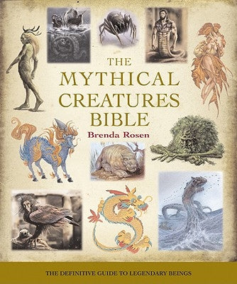 The Mythical Creatures Bible: The Definitive Guide to Legendary Beings Volume 14 by Rosen, Brenda