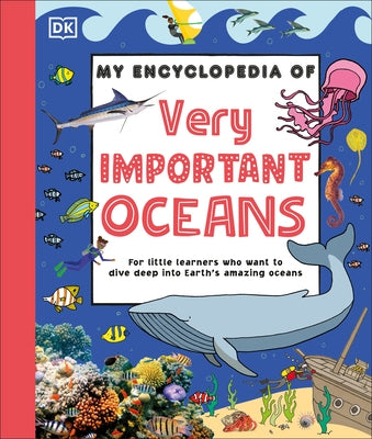 My Encyclopedia of Very Important Oceans: For Little Learners Who Want to Dive Deep Into Earth's Amazing Oceans by DK