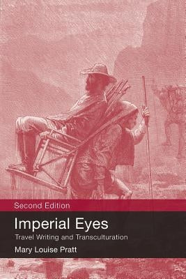 Imperial Eyes: Travel Writing and Transculturation by Pratt, Mary Louise