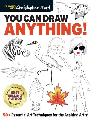 You Can Draw Anything!: 50+ Essential Art Techniques for the Aspiring Artist by Hart, Christopher