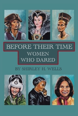 Before Their Time: Women Who Dared by Wells, Shirley H.