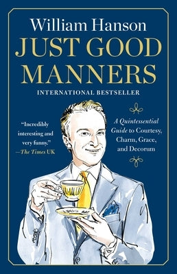Just Good Manners: A Quintessential Guide to Courtesy, Charm, Grace, and Decorum by Hanson, William
