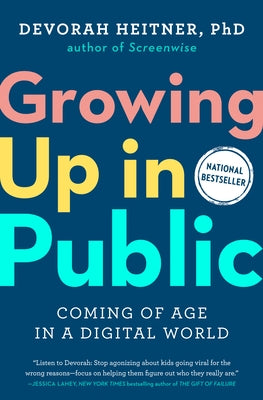 Growing Up in Public: Coming of Age in a Digital World by Heitner, Devorah