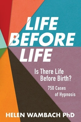 Life Before Life: Is There Life Before Birth? 750 Cases of Hypnosis by Wambach, Helen