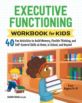 Executive Functioning Workbook for Kids: 40 Fun Activities to Build Memory, Flexible Thinking, and Self-Control Skills at Home, in School, and Beyond by Grand, Sharon