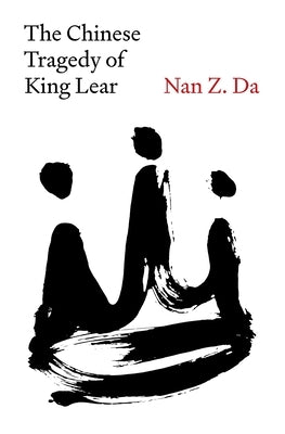 The Chinese Tragedy of King Lear by Da, Nan Z.