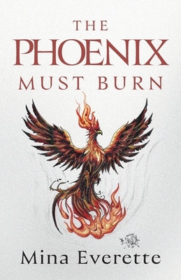 The Phoenix Must Burn by Everette, Mina