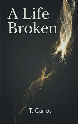 A Life Broken by Carlos, T.