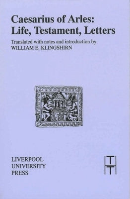 Caesarius of Arles: Life, Testament, Letters by Of Arles, Caesarius