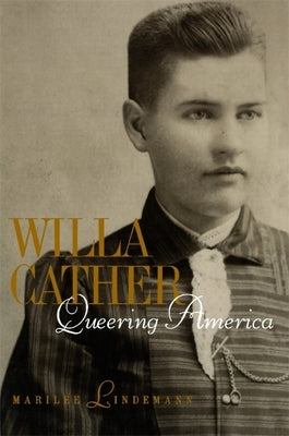 Willa Cather: Queering America by Lindemann, Marilee