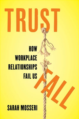Trust Fall: How Workplace Relationships Fail Us by Mosseri, Sarah