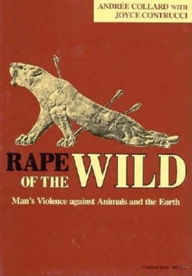 Rape of the Wild: Man S Violence Against Animals and the Earth by Collard, Andree
