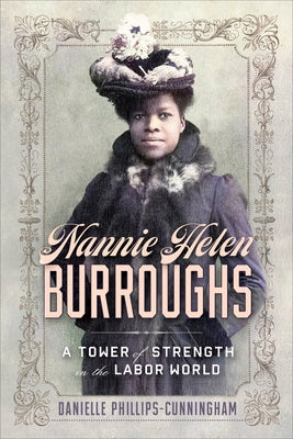 Nannie Helen Burroughs: A Tower of Strength in the Labor World by Phillips-Cunningham, Danielle