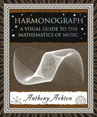 Harmonograph: A Visual Guide to the Mathematics of Music by Ashton, Anthony