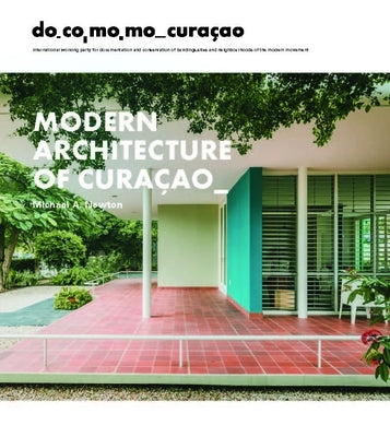 Modern Architecture of Curaçao: The Docomomo Movement, 1930-1960 by Newton, Michael