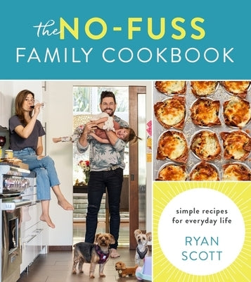 The No-Fuss Family Cookbook: Simple Recipes for Everyday Life by Scott, Ryan