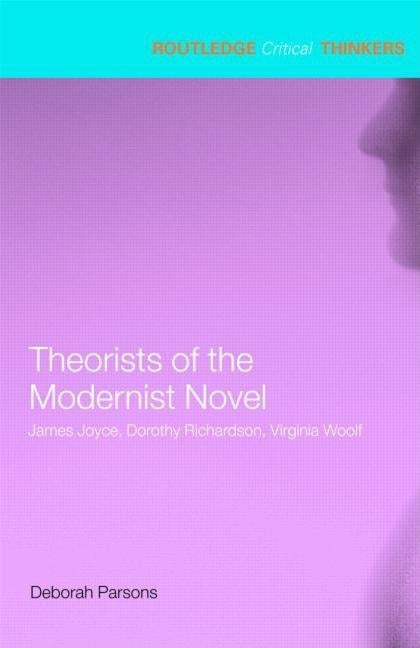 Theorists of the Modernist Novel: James Joyce, Dorothy Richardson, Virginia Woolf by Parsons, Deborah