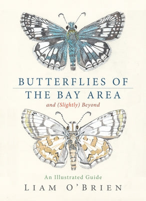 Butterflies of the Bay Area and (Slightly) Beyond: An Illustrated Guide by O'Brien, Liam