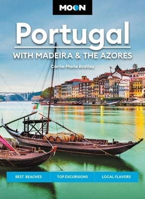 Moon Portugal: With Madeira & the Azores: Best Beaches, Top Excursions, Local Flavors by Bratley, Carrie-Marie