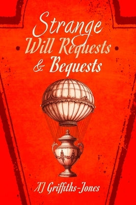 Strange Will Requests and Bequests: Exploring the Vaults of Somerset House by Griffiths-Jones, Aj
