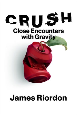 Crush: Close Encounters with Gravity by Riordon, James