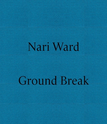 Nari Ward: Ground Break by Ward, Nari