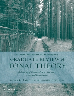 Student Workbook to Accompany Graduate Review of Tonal Theory: A Recasting of Common Practice Harmony, Form, and Counterpoint by Laitz, Steven G.